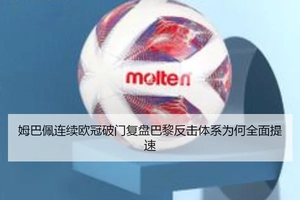 姆巴佩连续欧冠破门复盘巴黎反击体系为何全面提速