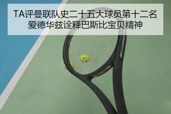 TA评曼联队史二十五大球员第十二名 爱德华兹诠释巴斯比宝贝精神